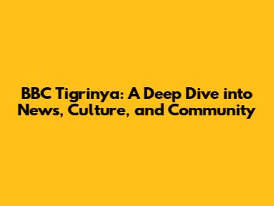 BBC Tigrinya: A Deep Dive into News, Culture, and Community