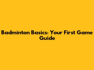 Badminton Basics: Your First Game Guide
