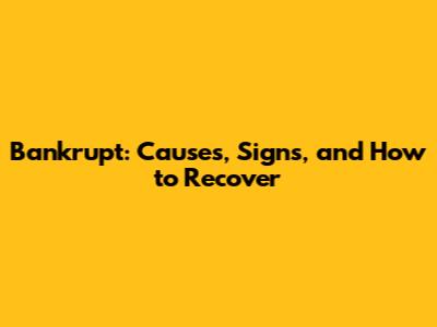 Bankrupt: Causes, Signs, and How to Recover