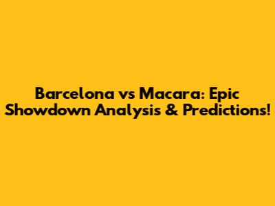 Barcelona vs Macara: Epic Showdown Analysis & Predictions!