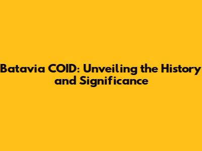 Batavia COID: Unveiling the History and Significance