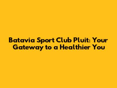 Batavia Sport Club Pluit: Your Gateway to a Healthier You