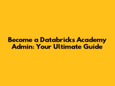 Become a Databricks Academy Admin: Your Ultimate Guide