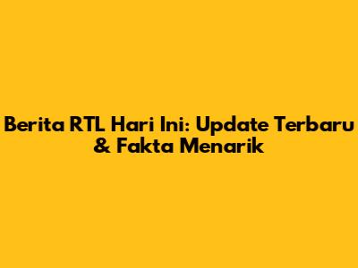 Berita RTL Hari Ini: Update Terbaru & Fakta Menarik