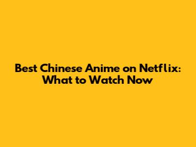 Best Chinese Anime on Netflix: What to Watch Now