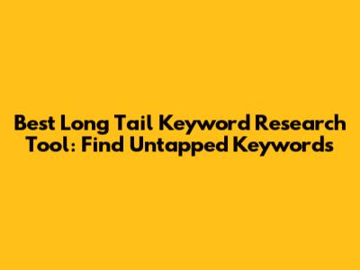 Best Long Tail Keyword Research Tool: Find Untapped Keywords