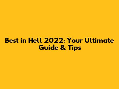 Best in Hell 2022: Your Ultimate Guide & Tips