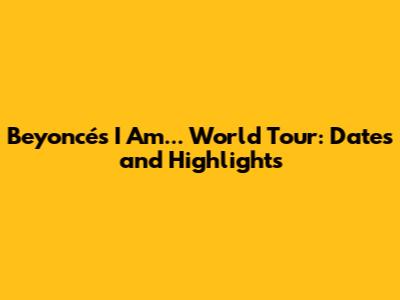 Beyoncé's 'I Am... World Tour': Dates and Highlights