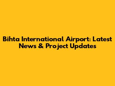 Bihta International Airport: Latest News & Project Updates