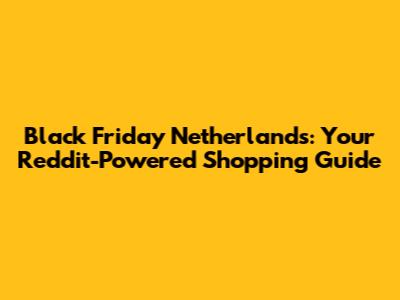 Black Friday Netherlands: Your Reddit-Powered Shopping Guide