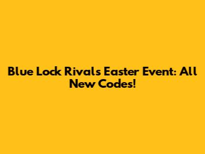 Blue Lock Rivals Easter Event: All New Codes!