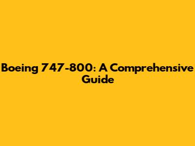 Boeing 747-800: A Comprehensive Guide