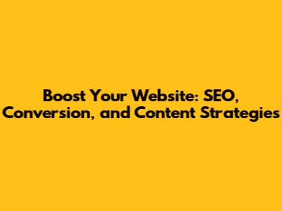 Boost Your Website: SEO, Conversion, and Content Strategies