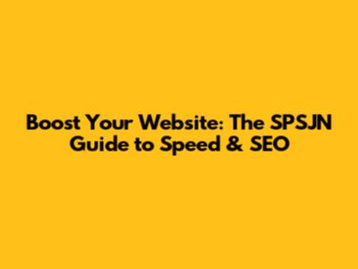 Boost Your Website: The SPSJN Guide to Speed & SEO