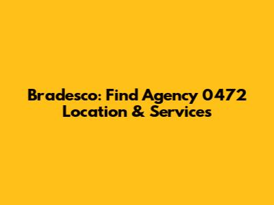 Bradesco: Find Agency 0472 Location & Services