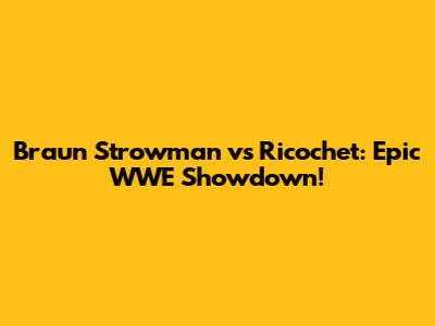 Braun Strowman vs Ricochet: Epic WWE Showdown!