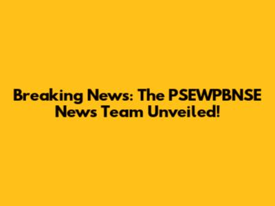 Breaking News: The PSEWPBNSE News Team Unveiled!
