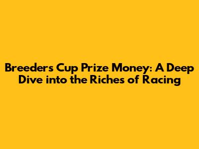 Breeders' Cup Prize Money: A Deep Dive into the Riches of Racing