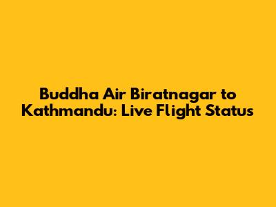 Buddha Air Biratnagar to Kathmandu: Live Flight Status