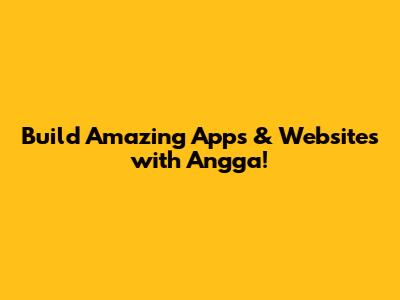Build Amazing Apps & Websites with Angga!