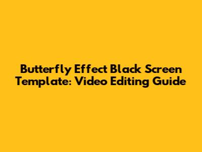 Butterfly Effect Black Screen Template: Video Editing Guide
