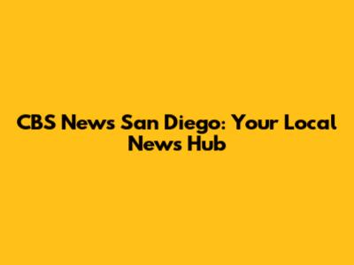 CBS News San Diego: Your Local News Hub