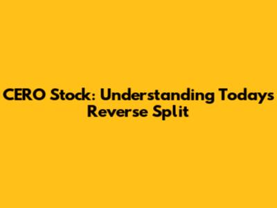 CERO Stock: Understanding Today's Reverse Split