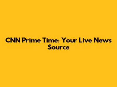 CNN Prime Time: Your Live News Source