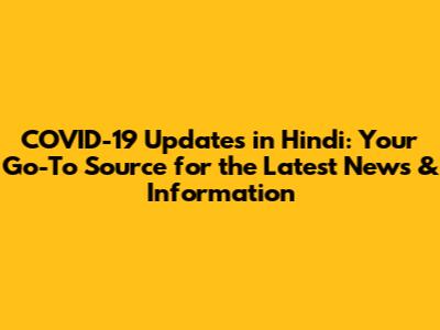 COVID-19 Updates in Hindi: Your Go-To Source for the Latest News & Information