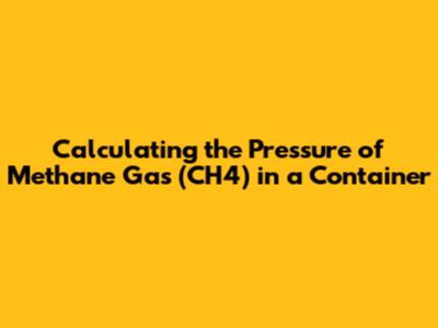 Calculating the Pressure of Methane Gas (CH4) in a Container