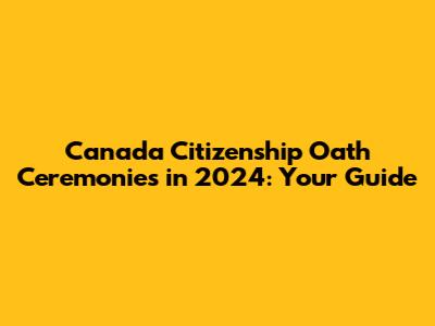 Canada Citizenship Oath Ceremonies in 2024: Your Guide