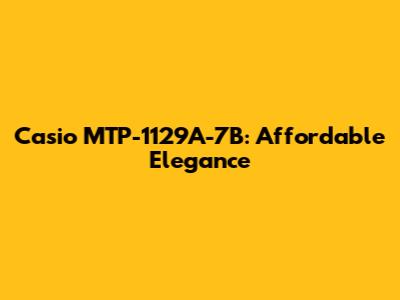 Casio MTP-1129A-7B: Affordable Elegance