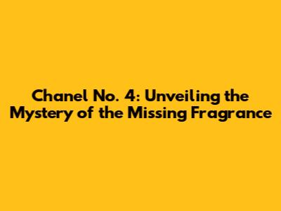 Chanel No. 4: Unveiling the Mystery of the Missing Fragrance