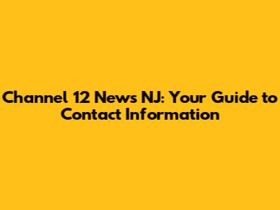 Channel 12 News NJ: Your Guide to Contact Information