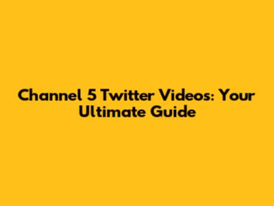 Channel 5 Twitter Videos: Your Ultimate Guide