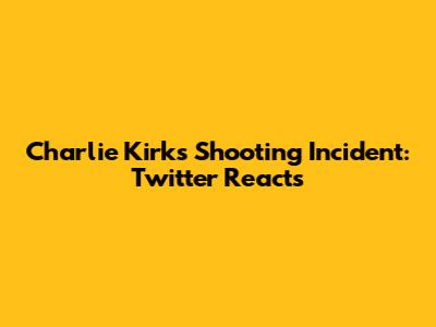 Charlie Kirk's Shooting Incident: Twitter Reacts