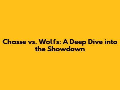 Chasse vs. Wolfs: A Deep Dive into the Showdown