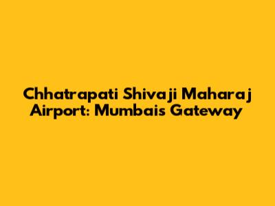 Chhatrapati Shivaji Maharaj Airport: Mumbai's Gateway