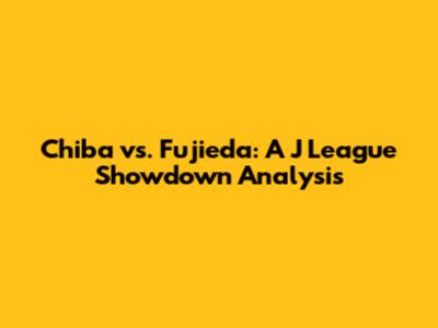 Chiba vs. Fujieda: A J League Showdown Analysis