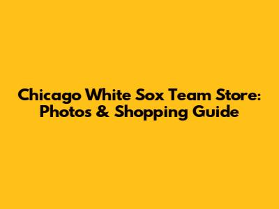 Chicago White Sox Team Store: Photos & Shopping Guide