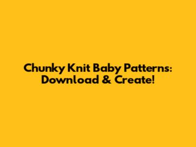 Chunky Knit Baby Patterns: Download & Create!