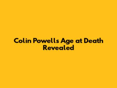 Colin Powell's Age at Death Revealed