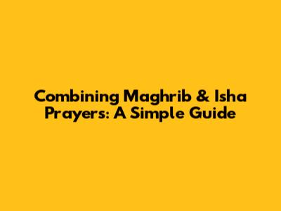 Combining Maghrib & Isha Prayers: A Simple Guide