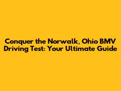 Conquer the Norwalk, Ohio BMV Driving Test: Your Ultimate Guide