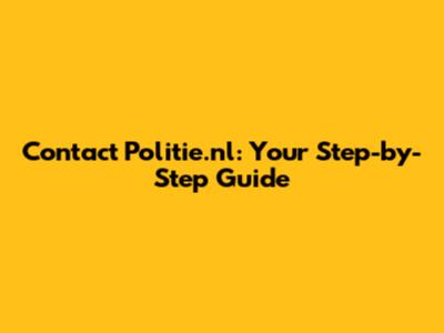 Contact Politie.nl: Your Step-by-Step Guide