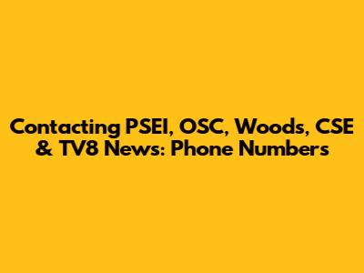 Contacting PSEI, OSC, Woods, CSE & TV8 News: Phone Numbers