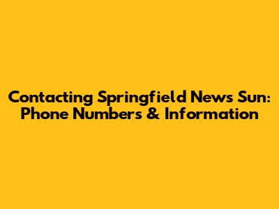 Contacting Springfield News Sun: Phone Numbers & Information