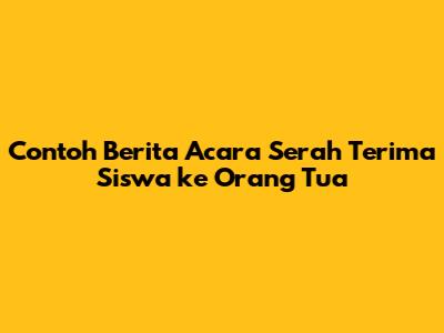 Contoh Berita Acara Serah Terima Siswa ke Orang Tua