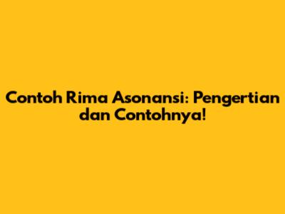 Contoh Rima Asonansi: Pengertian dan Contohnya!