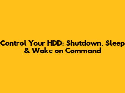 Control Your HDD: Shutdown, Sleep & Wake on Command